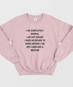 I Am Completely Normal I Am Not Insane Sweatshirt 1 I Am Completely Normal I Am Not Insane Sweatshirt 2