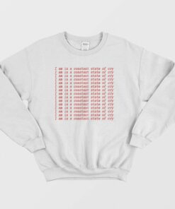 I Am In A Constant State Of Cry Sweatshirt 1