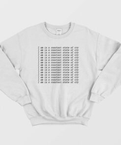 I Am In A Constant State Of Cry Sweatshirt 2