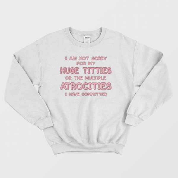 I Am Not Sorry For My Huge Titties Sweatshirt Funny