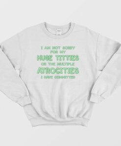 I Am Not Sorry For My Huge Titties Sweatshirt Funny 1 I Am Not Sorry For My Huge Titties Sweatshirt Funny 2
