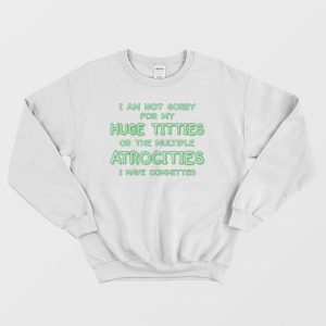 I Am Not Sorry For My Huge Titties Sweatshirt Funny