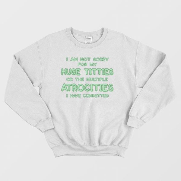 I Am Not Sorry For My Huge Titties Sweatshirt Funny