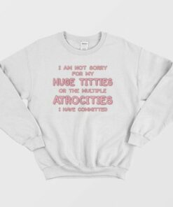 I Am Not Sorry For My Huge Titties Sweatshirt Funny 3 I Am Not Sorry For My Huge Titties Sweatshirt Funny 4