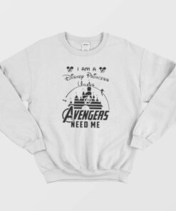 I Am a Princess Unless Avengers Need Me Sweatshirt 1