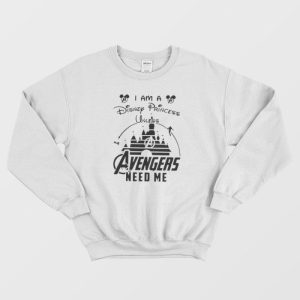 I Am a Princess Unless Avengers Need Me Sweatshirt