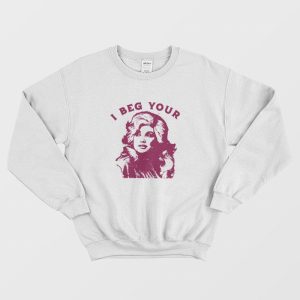 I Beg Your Parton Sweatshirt