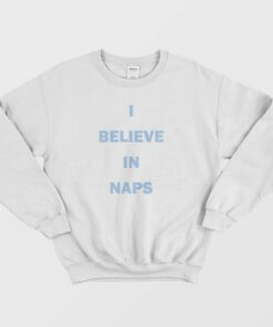 I Believe In Naps Sweatshirt 1