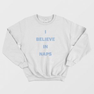 I Believe In Naps Sweatshirt