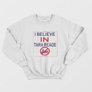 I Believe In Tara Reade Joe Sweatshirt