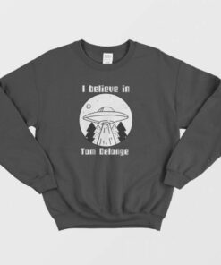 I Believe In Tom Delonge Sweatshirt 1 I Believe In Tom Delonge Sweatshirt 2