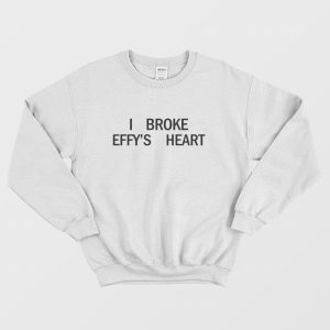 I Broke Effys Heart Sweatshirt 1