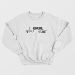 I Broke Effys Heart Sweatshirt 3