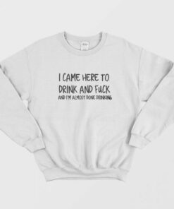 I Came Here To Drink And Fuck Sweatshirt 1