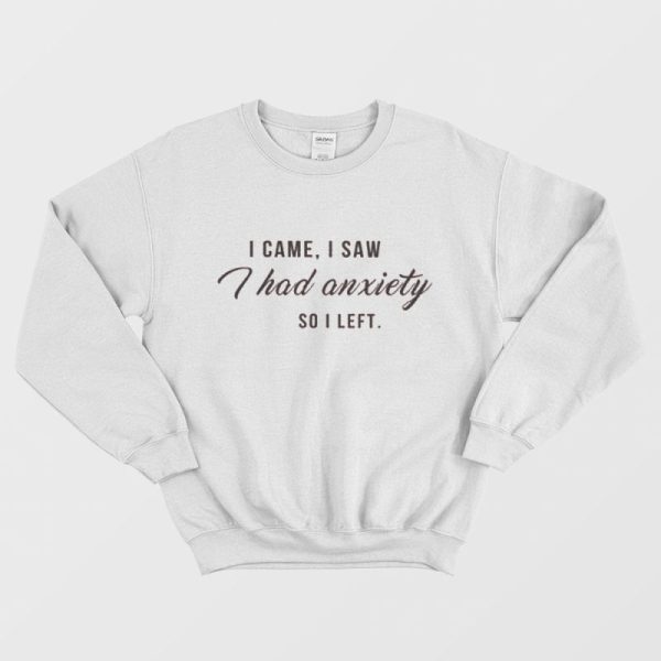 I Came I Saw I Had Anxiety So I Left Tumblr Quote Sweatshirt