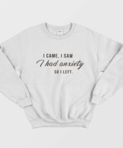 I Came I Saw I Had Anxiety So I Left Tumblr Quote Sweatshirt 2