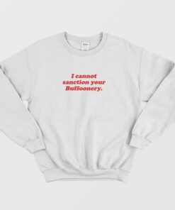 I Cannot Sanction Your Buffoonery Sweatshirt 1