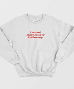 I Cannot Sanction Your Buffoonery Sweatshirt 2 I Cannot Sanction Your Buffoonery Sweatshirt 3