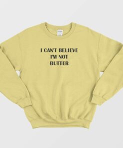 I Cant Believe Im Not Butter Sweatshirt 3