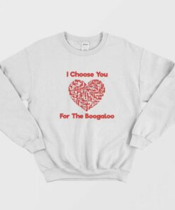 I Choose You For The Boogaloo Sweatshirt 1