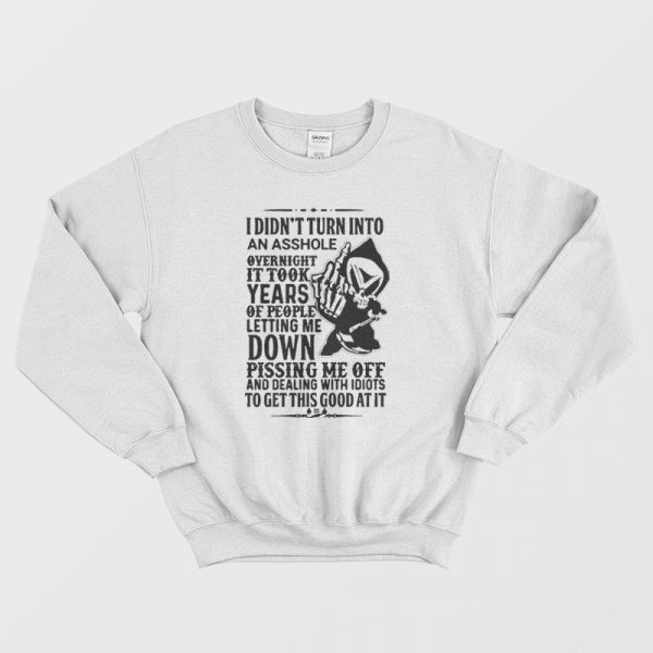 I Didn’t Turn Into An Asshole Overnight It Took Years Of People Letting Me Down Sweatshirt