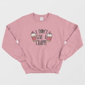 I Don't Give a Crappe Sweatshirt 1