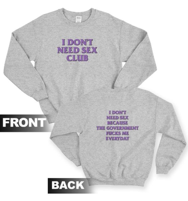 I Don’t Need Sex Club Because The Government Fucks Me Everyday Sweatshirt Front and Back