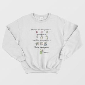 I Don’t Care What Colour Your Skin Is I Hate Everyone Fuck You Sweatshirt