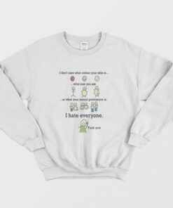 I Dont Care What Colour Your Skin Is I Hate Everyone Fuck You Sweatshirt 3