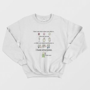 I Dont Care What Colour Your Skin Is I Hate Everyone Fuck You Sweatshirt 3