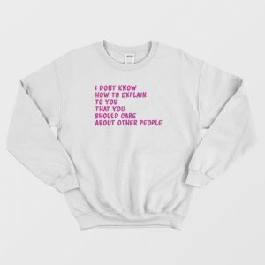 I Don’t Know How To Explain To You Sweatshirt