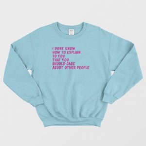 I Dont Know How To Explain To You Sweatshirt 3