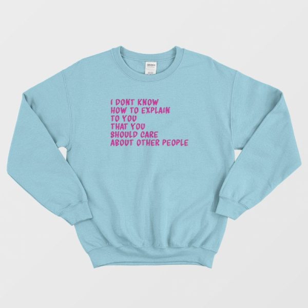 I Don’t Know How To Explain To You Sweatshirt
