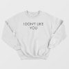 I Don’t Like You Sweatshirt