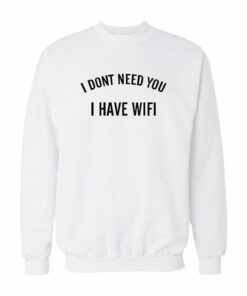 I Dont Need You I Have Wifi Sweatshirt 1
