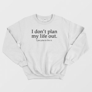 I Don’t Plan My Life Out Quote Sweatshirt