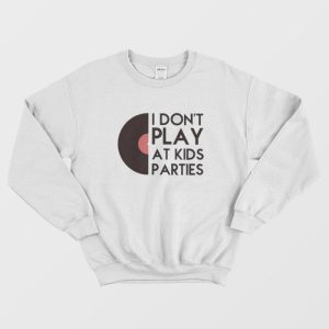 I Don’t Play At Kids Parties Sweatshirt