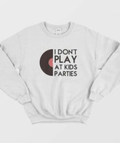I Don't Play At Kids Parties Sweatshirt 1 I Dont Play At Kids Parties Sweatshirt 2