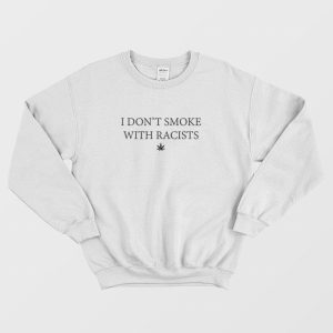 I Don’t Smoke With Racists Sweatshirt