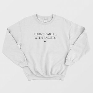 I Dont Smoke With Racists Sweatshirt 3