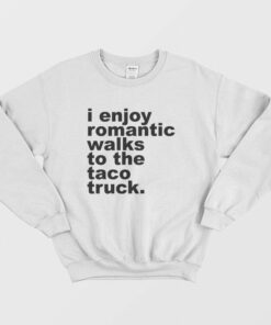 I Enjoy Omantic Walks To The Taco Truck Sweatshirt 1