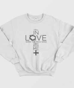 I Fell In Love With The Man Who Died For Me Sweatshirt 2