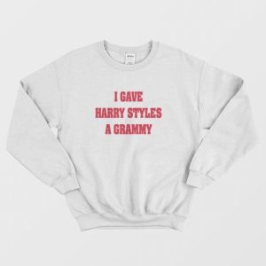 I Gave Harry a Grammy Sweatshirt 3