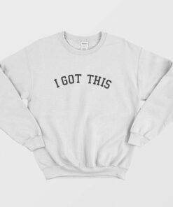 I Got This Sweatshirt 1