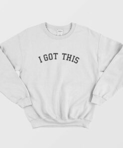 I Got This Sweatshirt 3