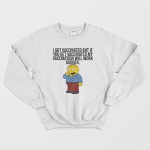 I Got Vaccinated But If You Get Vaccinated Sweatshirt Ralph Simpsons 3