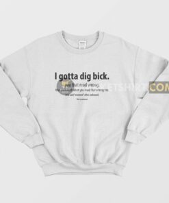 I Gotta Dig Bick You That Read Wrong That Awkward When You Read That Wrong Too Sweatshirt 1