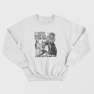 I Hate Every Cop In This Town Sweatshirt 1