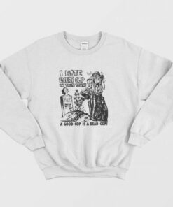I Hate Every Cop In This Town Sweatshirt 2 I Hate Every Cop In This Town Sweatshirt 3