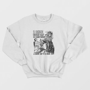 I Hate Every Cop In This Town Sweatshirt 3